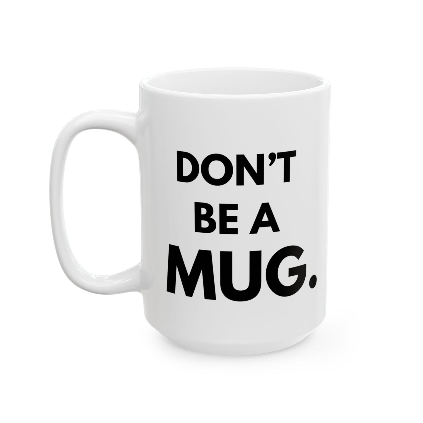 DON’T BE A MUG. — Ceramic Mug